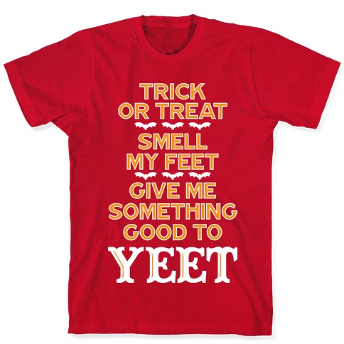 Trick Or Treat Smell My Feet Give Me Something Good To Yeet T Shirts