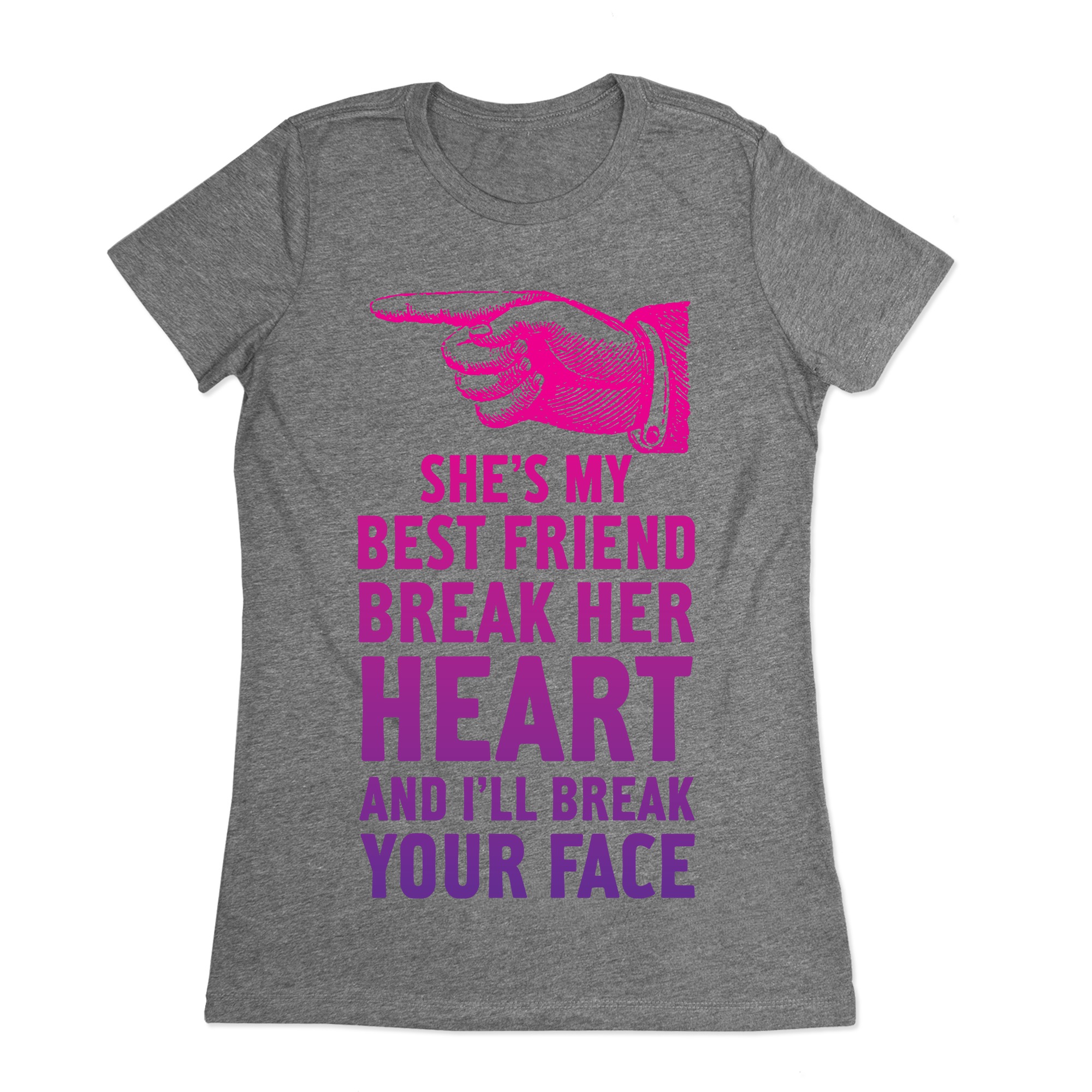 She S My Best Friend Break Her Heart And I Ll Break Your Face T Shirts Lookhuman