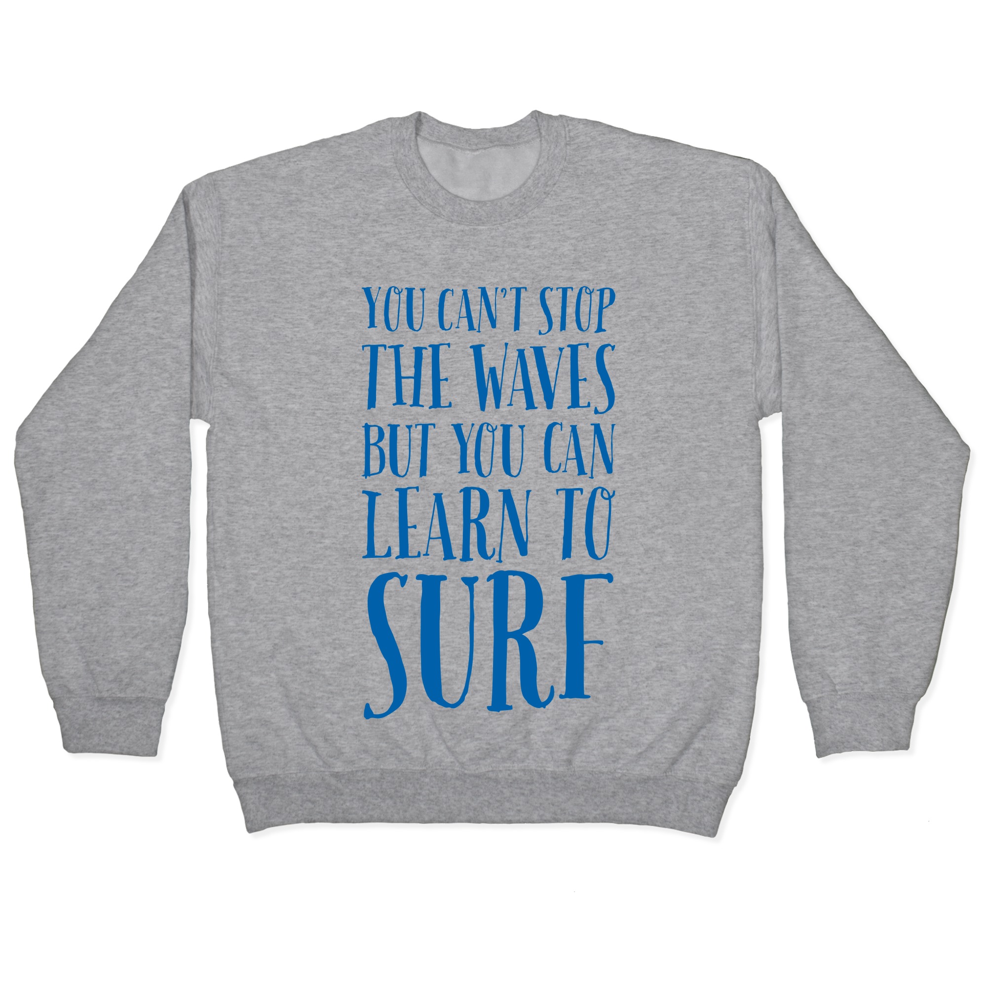You Can T Stop The Waves But You Can Learn To Surf Pullovers Lookhuman