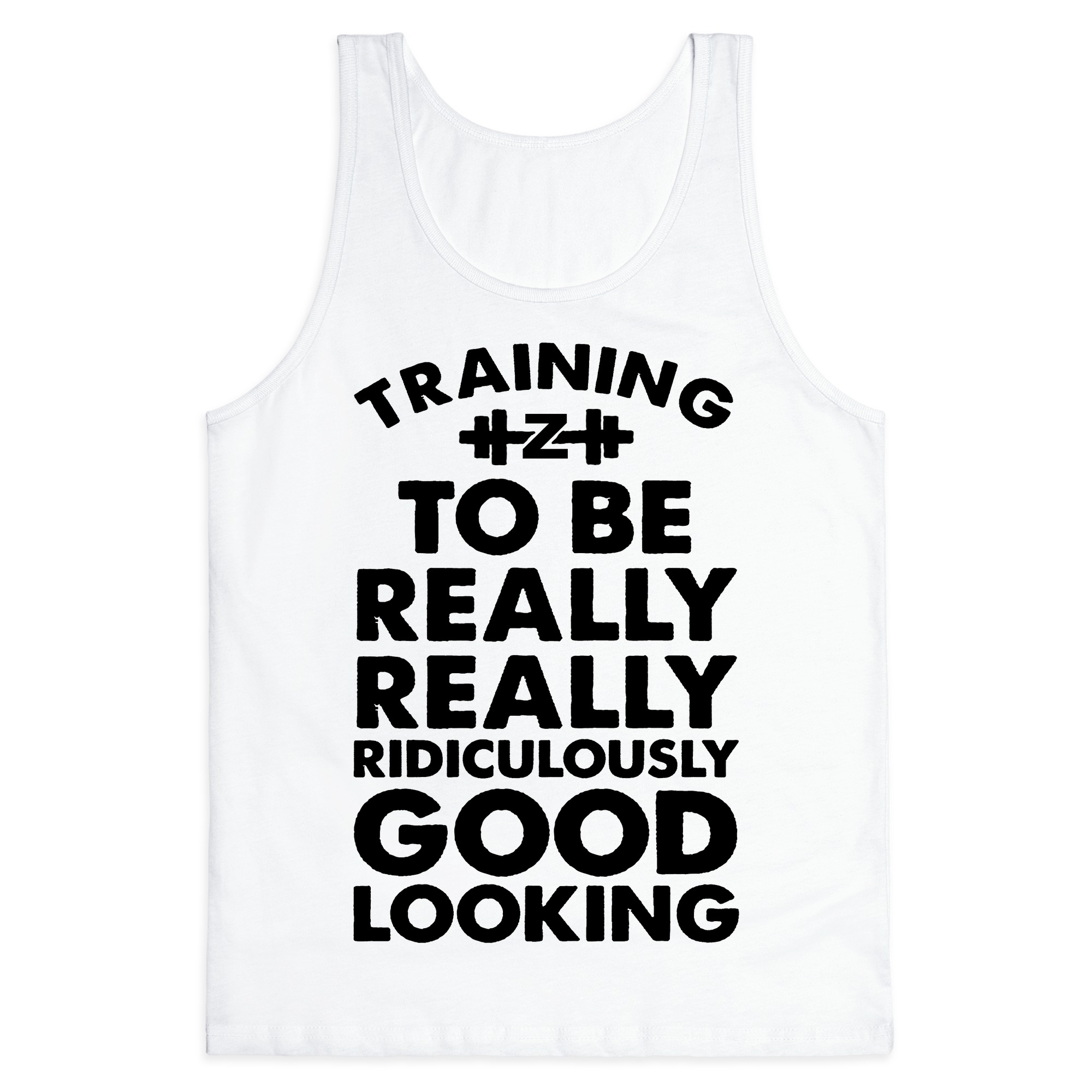 Training To Be Really Really Ridiculously Good Looking Tank Tops Lookhuman