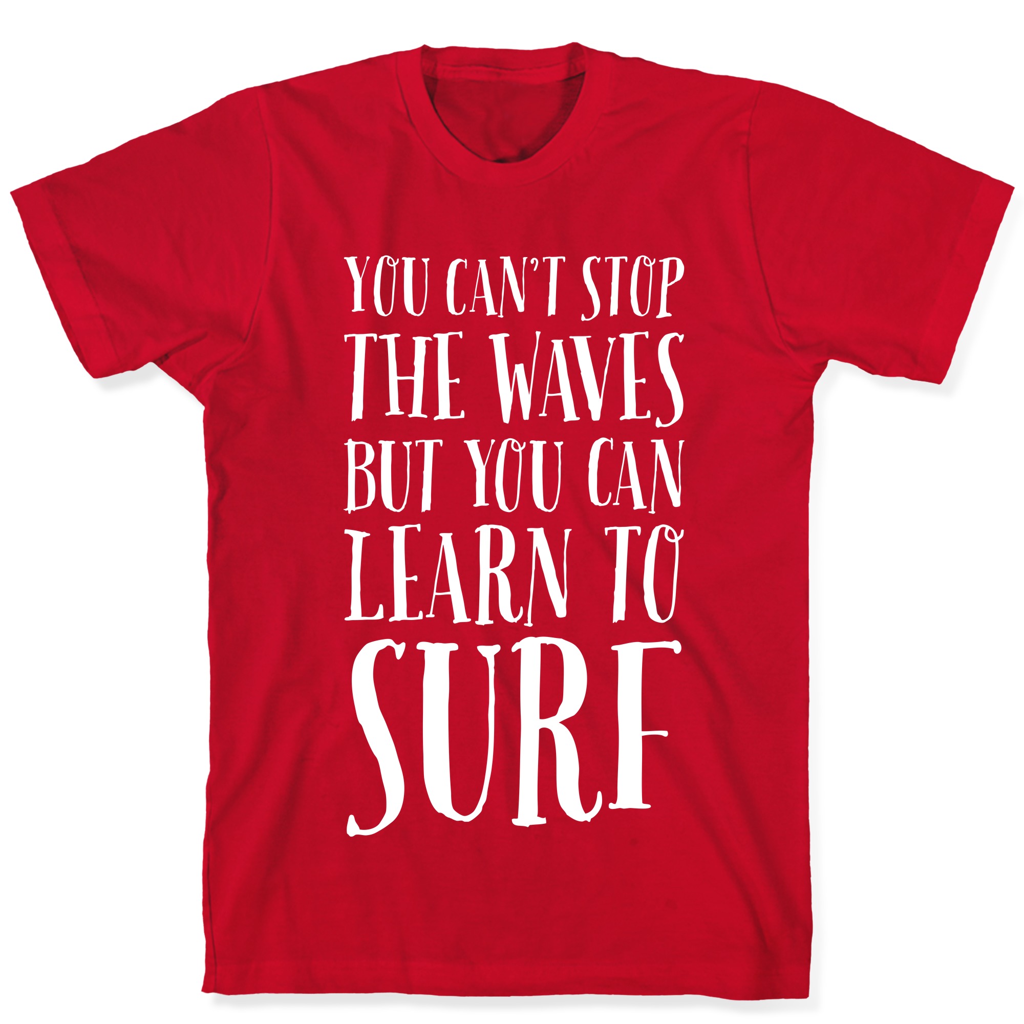 You Can T Stop The Waves But You Can Learn To Surf T Shirts Lookhuman