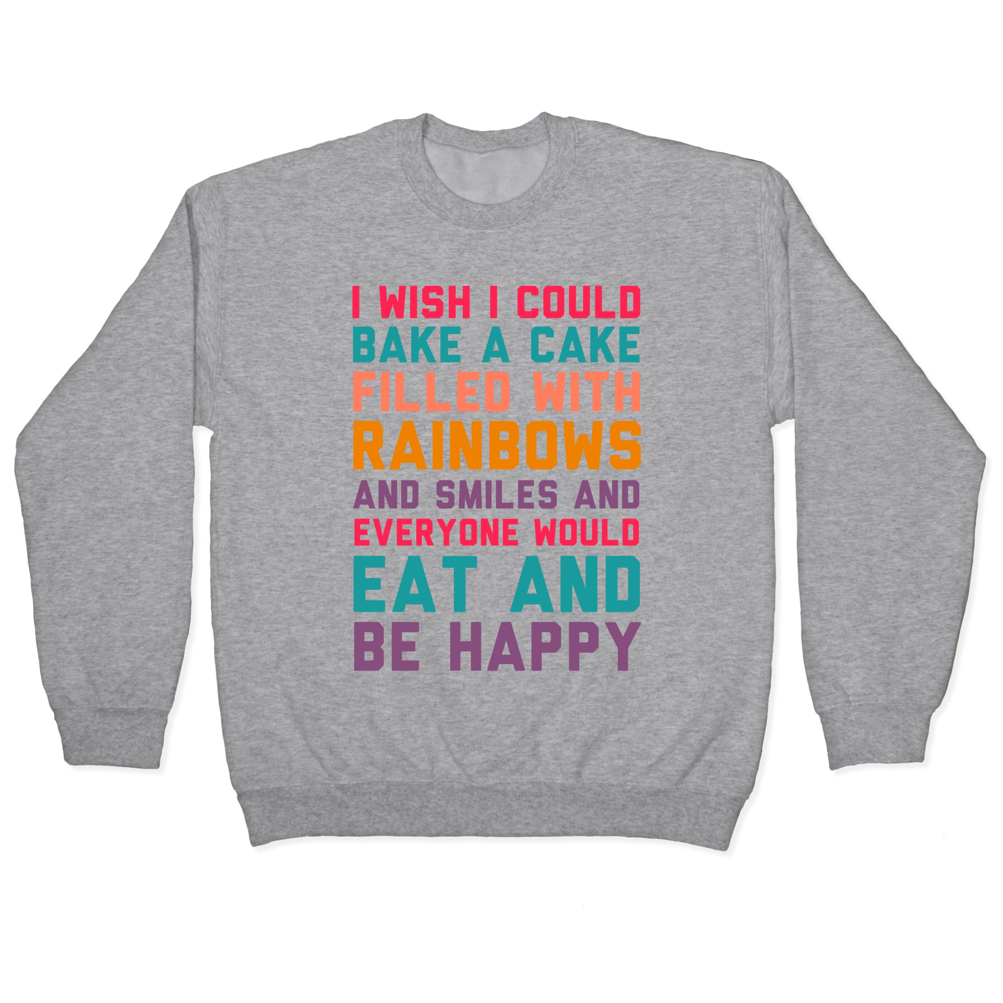 I Wish I Could Bake A Cake Filled With Rainbows And Smiles And Everyone Would Eat And Be Happy Pullovers Lookhuman