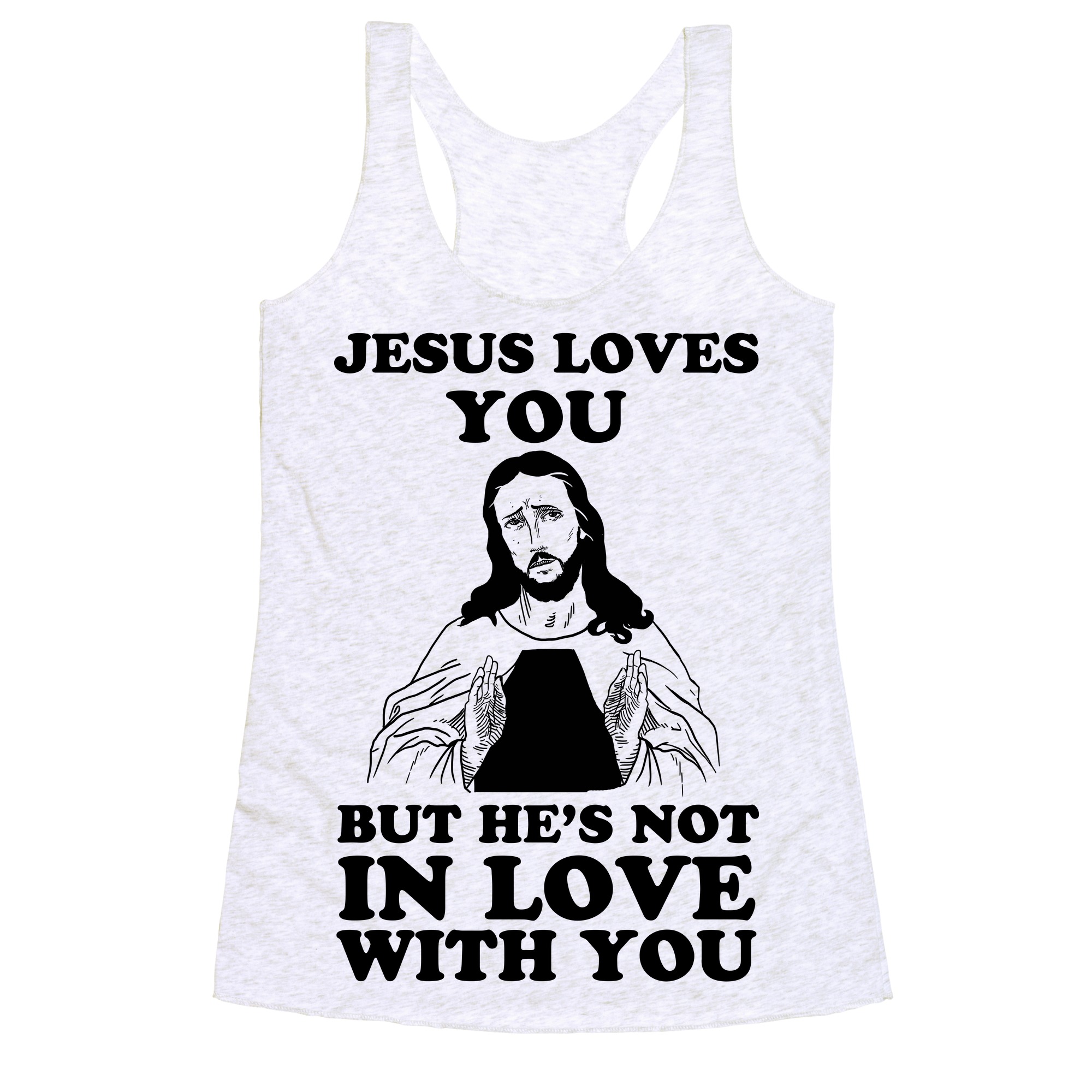 Jesus Loves You But He S Not In Love With You Racerback Tank Tops Lookhuman