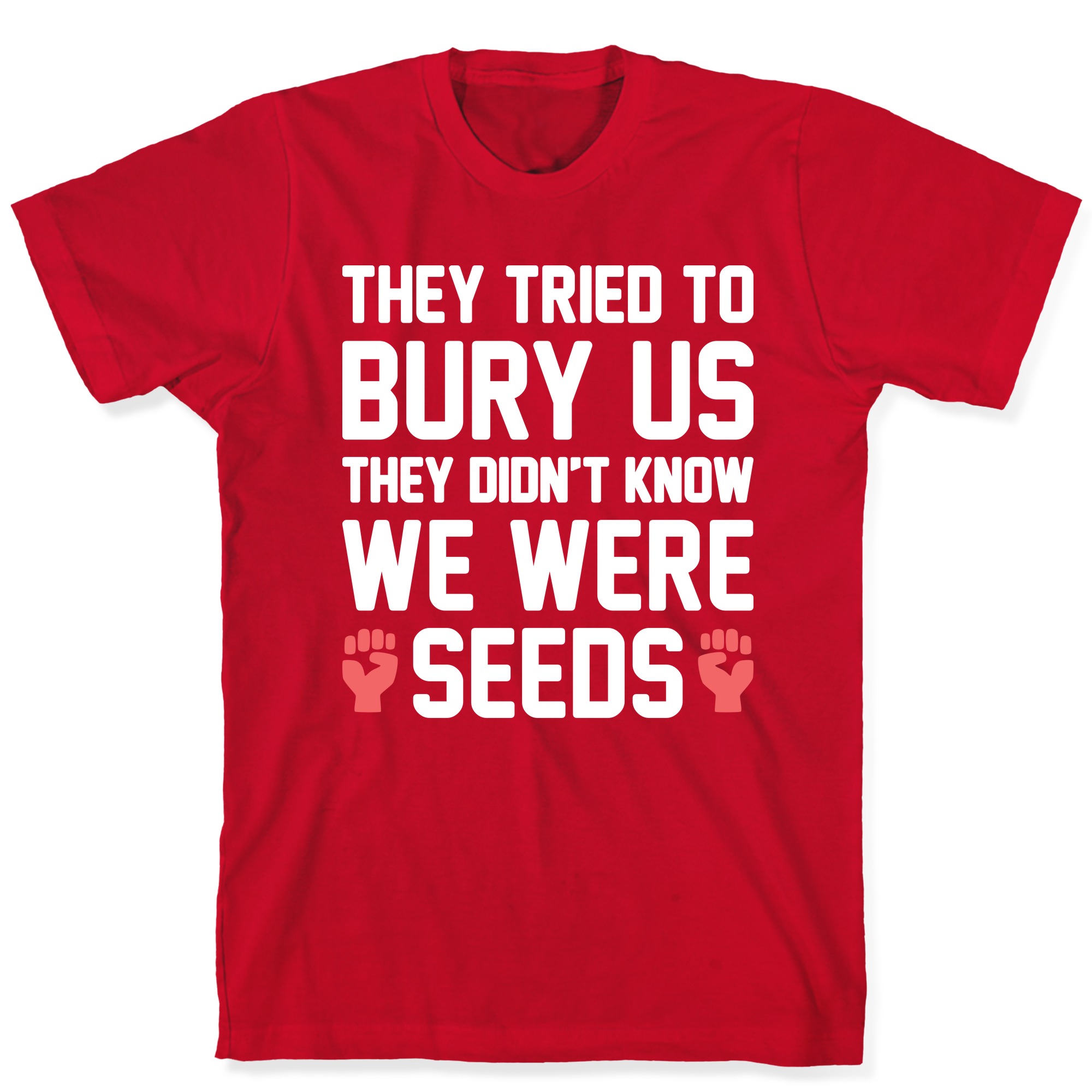 They Tried To Bury Us They Didn T Know We Were Seeds T Shirts Lookhuman