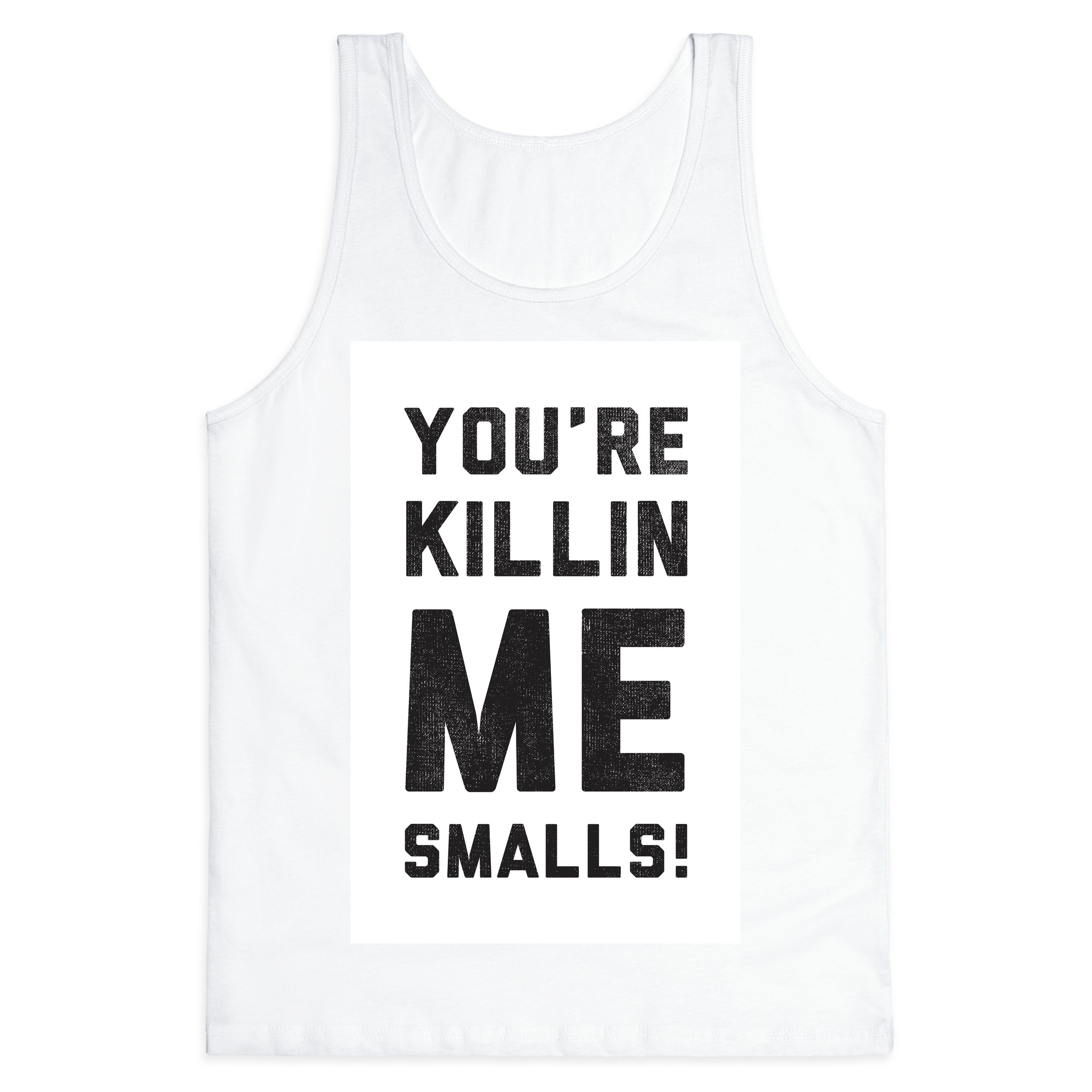 You Re Killing Me Smalls Tank Tops Lookhuman