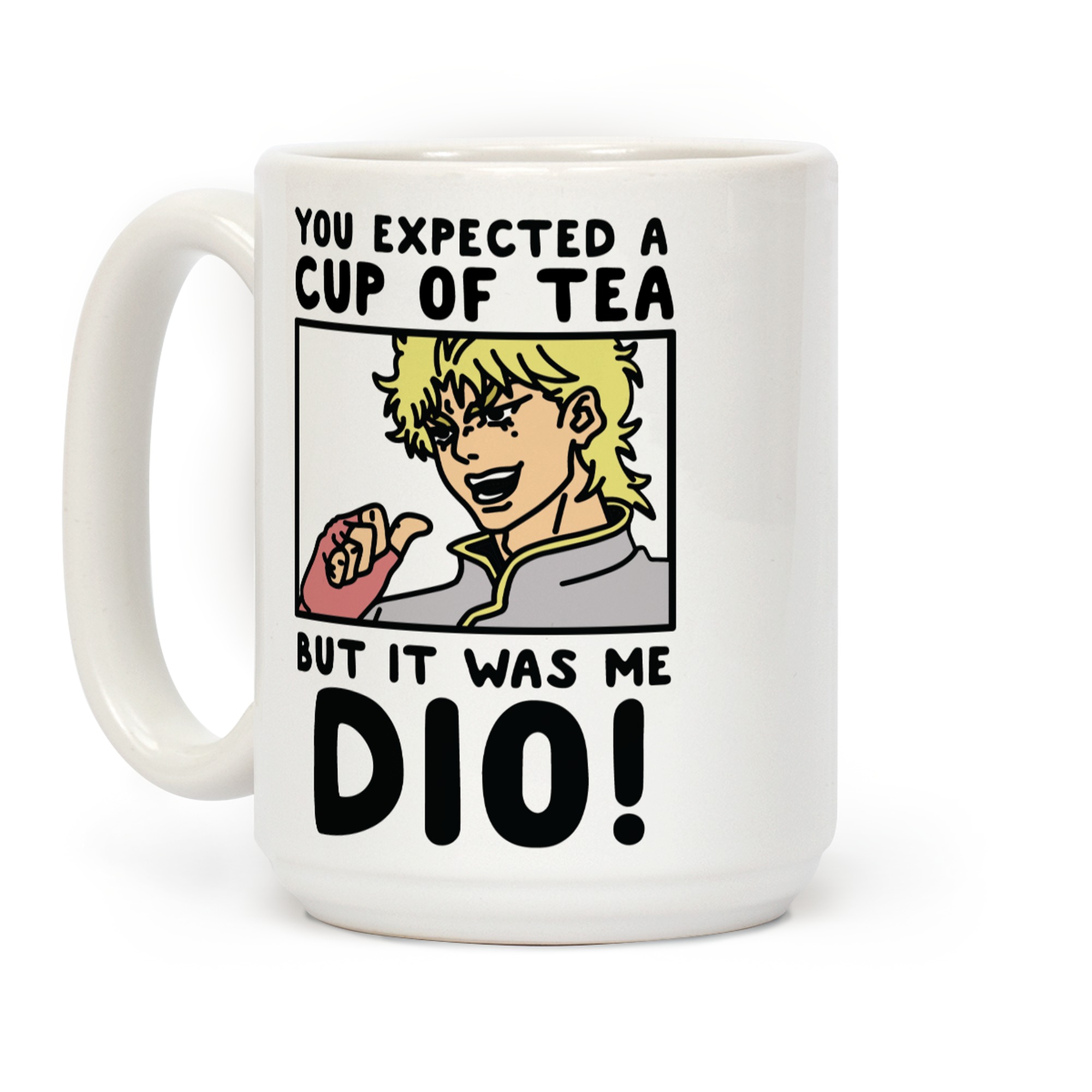 You Expected A Cup Of Tea But It Was Me Dio Coffee Mugs Lookhuman