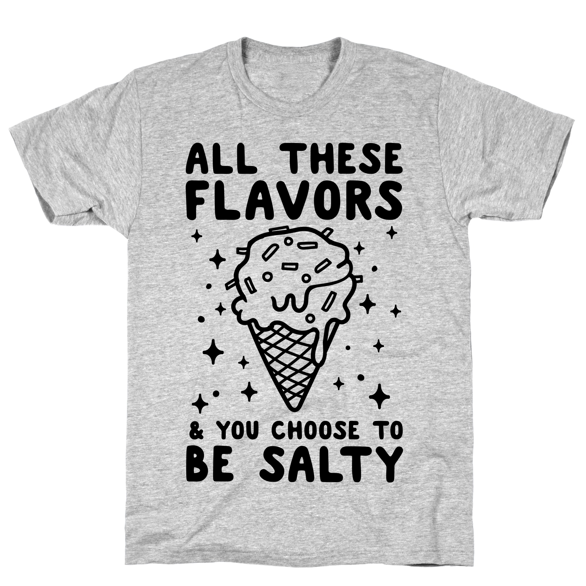 All These Flavors And You Choose To Be Salty T Shirts Lookhuman