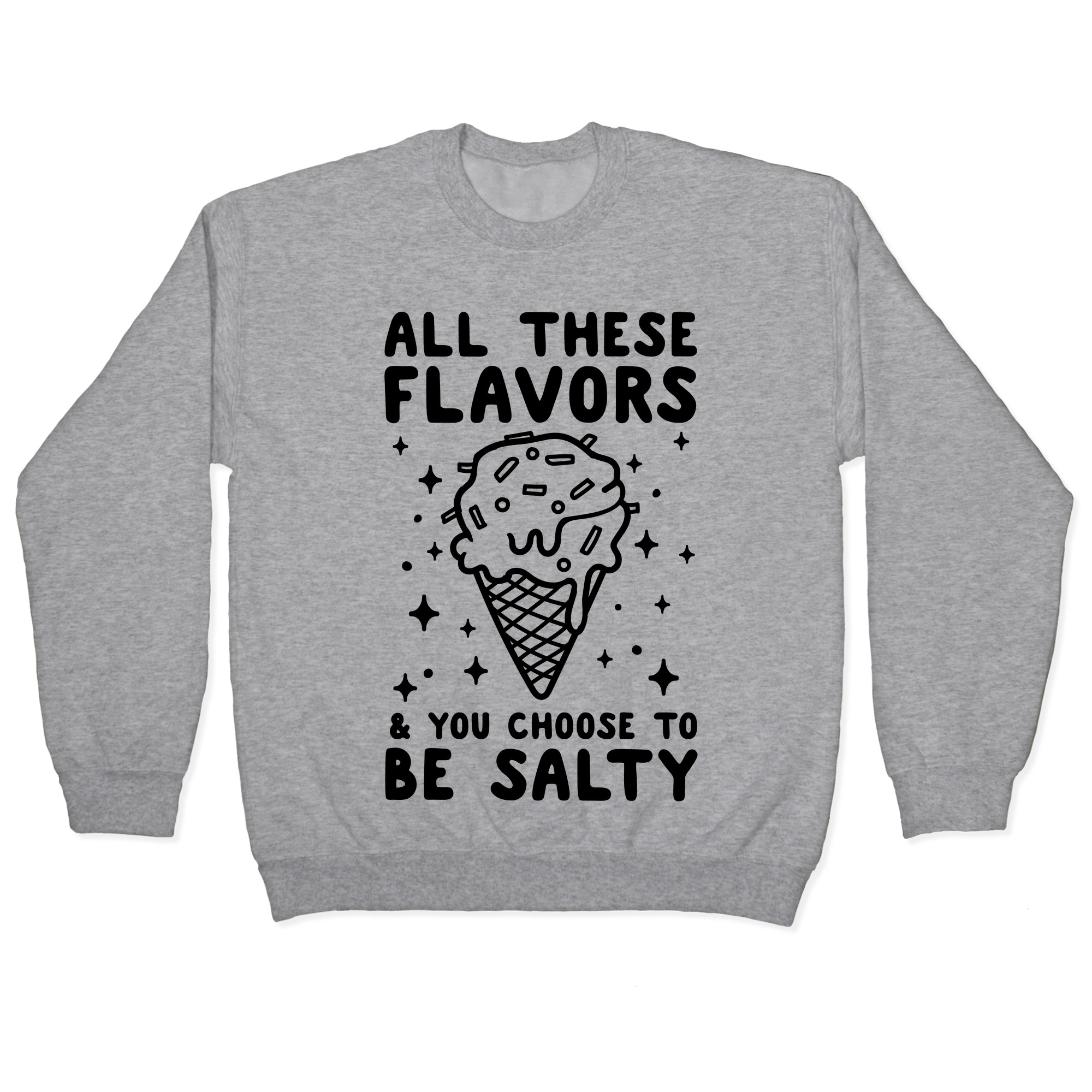 All These Flavors And You Choose To Be Salty Pullovers Lookhuman