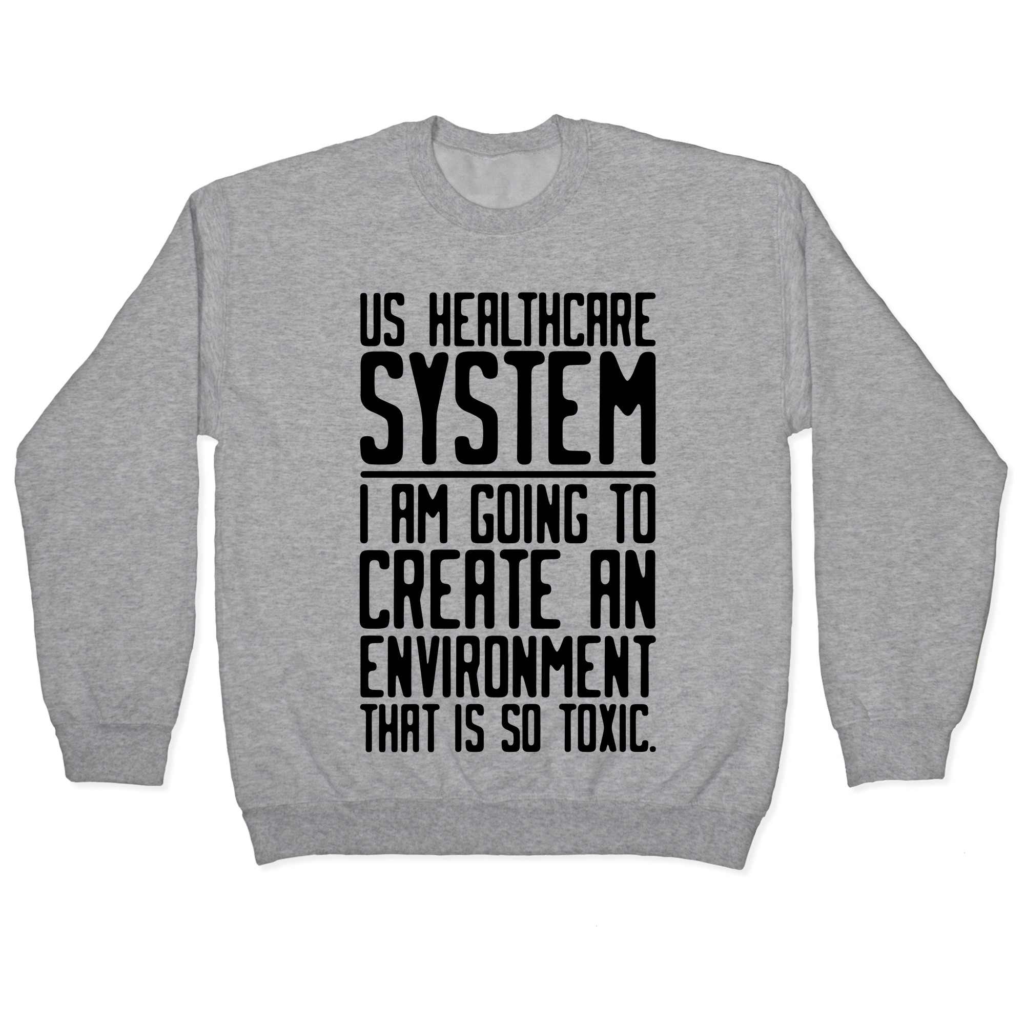 Us Healthcare System I Am Going To Create An Environment That Is So Toxic Parody Pullovers Lookhuman