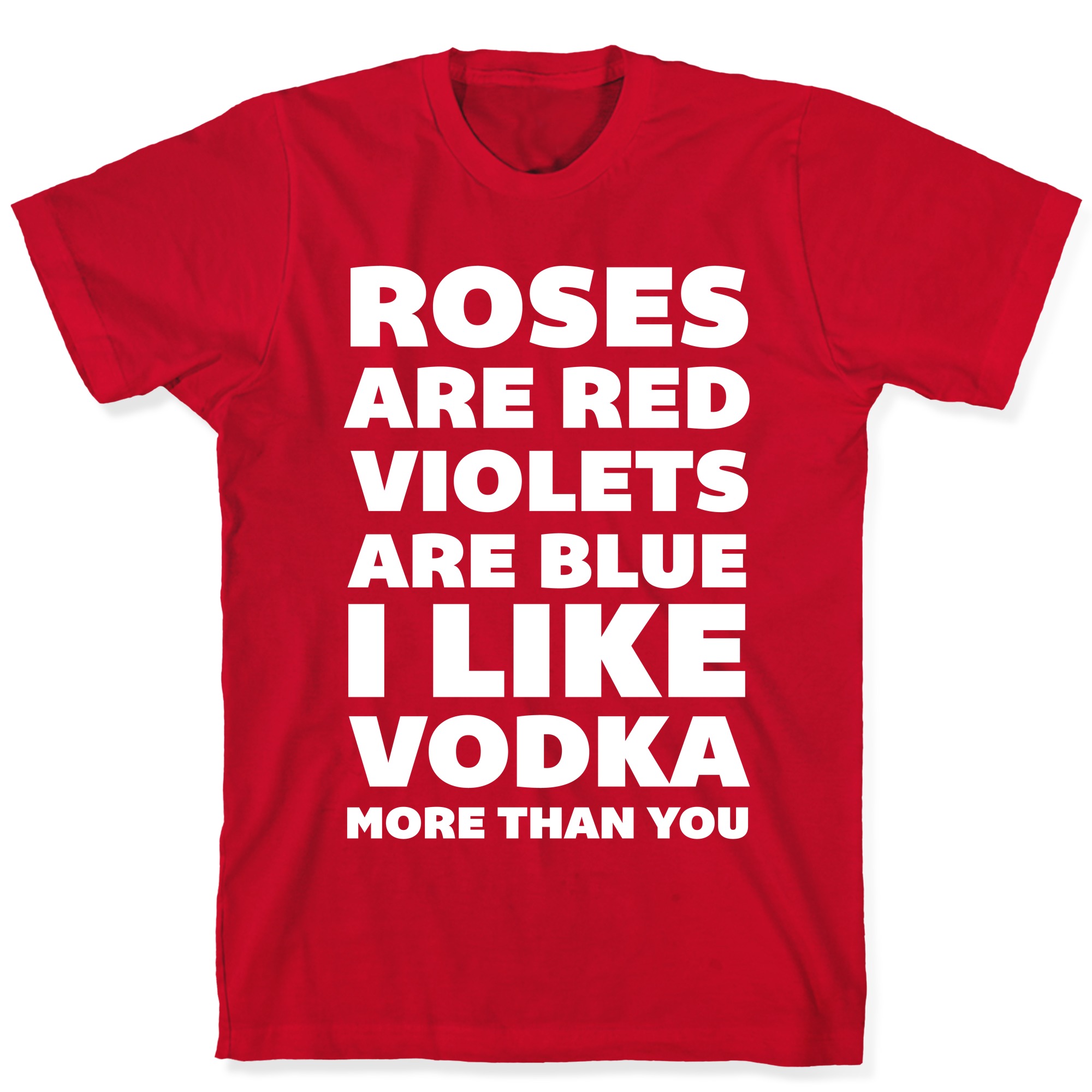 Roses Are Red Violets Are Blue I Like Vodka More Than You T Shirts Lookhuman