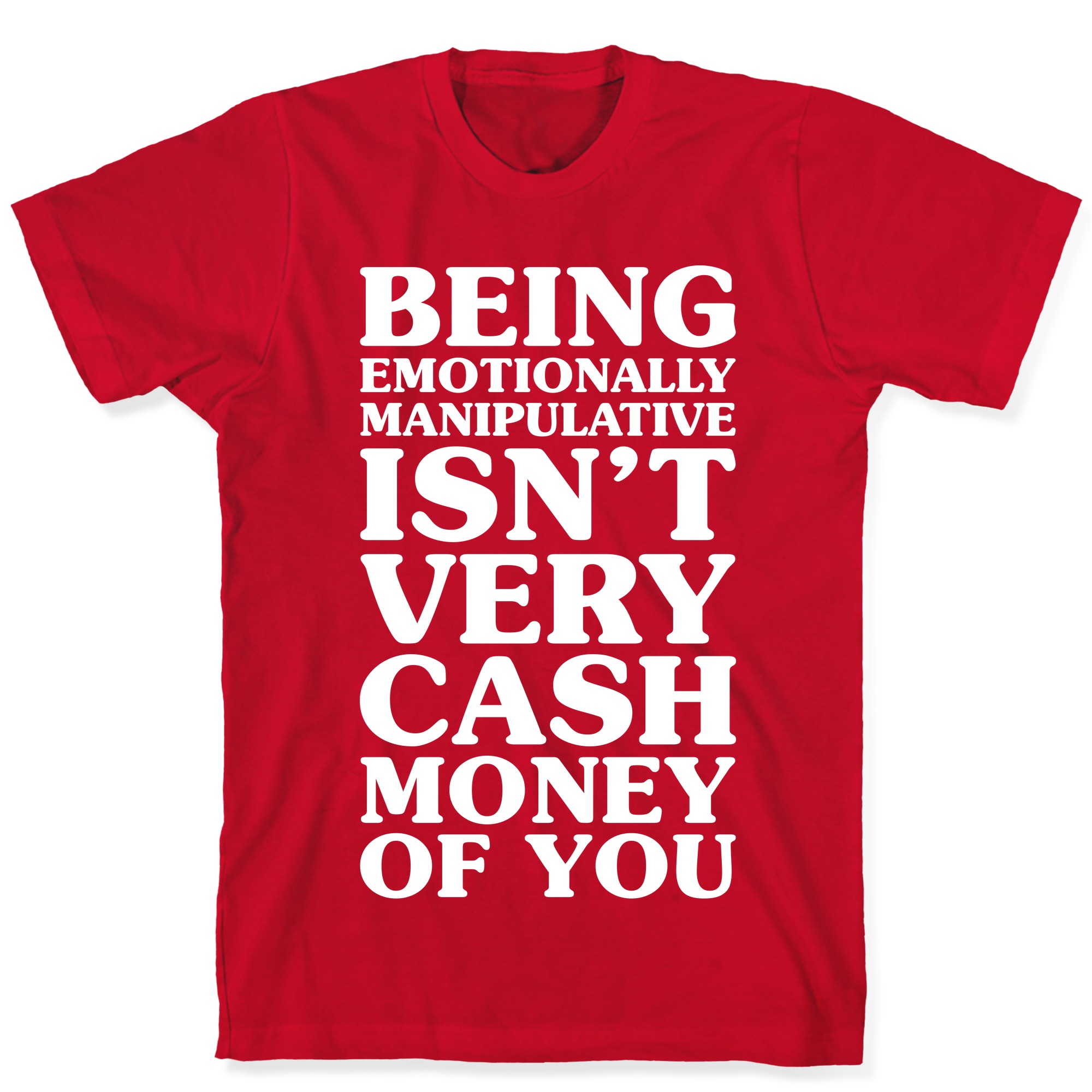 being emotionally manipulative shirt