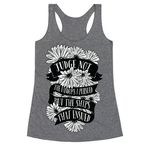 Judge Not The Fandoms I Pursued But The Ships That Ensued Racerback Tank Top