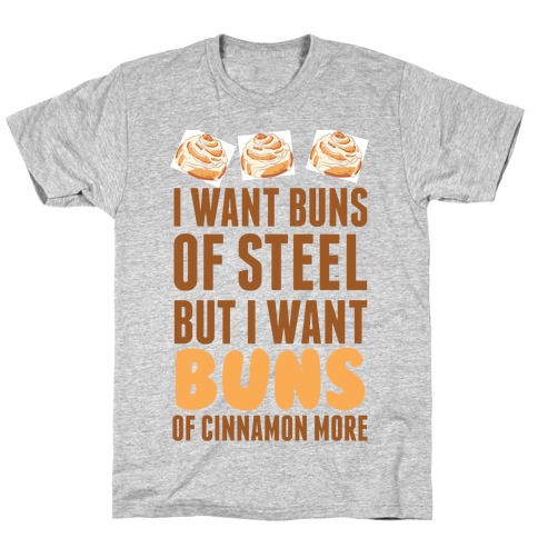 I Want Buns Of Steel But I Want Buns Of Cinnamon More T-Shirt