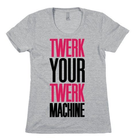 Twerk Your Twerk Machine Womens T-Shirt