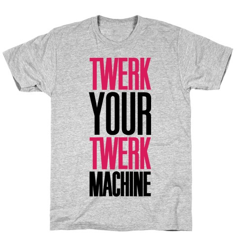 Twerk Your Twerk Machine T-Shirt