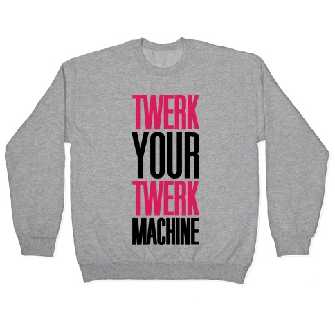 Twerk Your Twerk Machine Pullover