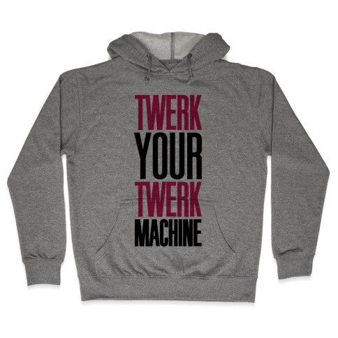 Twerk Your Twerk Machine Hooded Sweatshirt