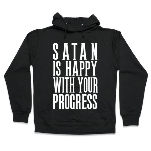 Satan is Happy With Your Progress Hooded Sweatshirt