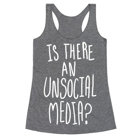 Is There An Unsocial Media? Racerback Tank Top