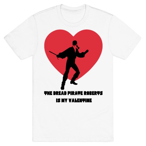 The Dread Pirate Roberts is my Valentine T-Shirt