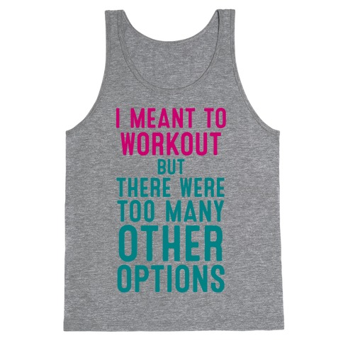 I Meant To Work Out But Options Tank Tops | LookHUMAN