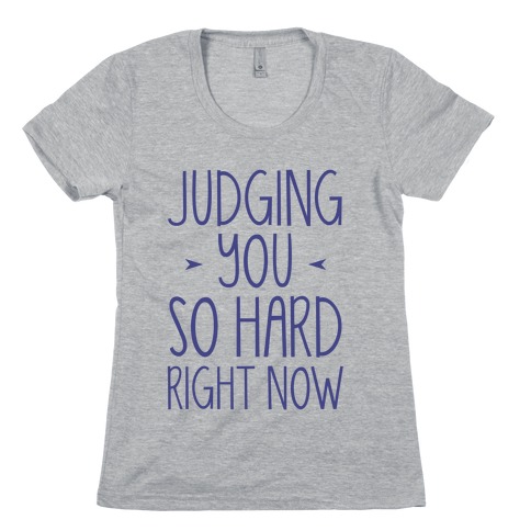 Judging You So Hard Womens T-Shirt