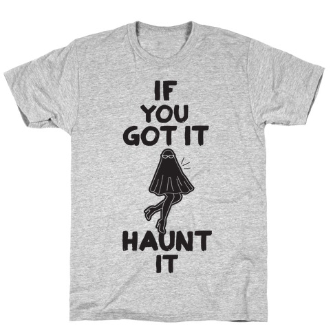 If You Got It, Haunt It T-Shirt