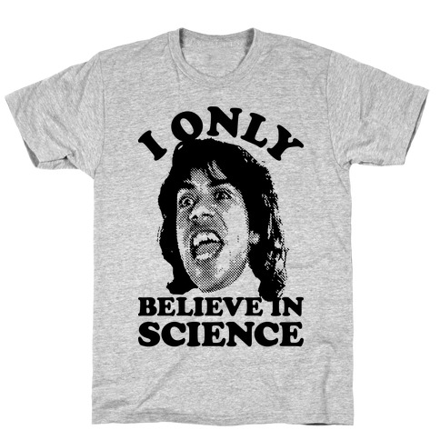 I Only Believe In Science T-Shirt