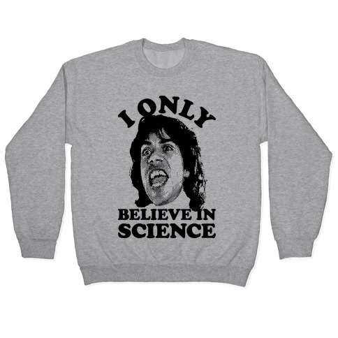 I Only Believe In Science Pullover