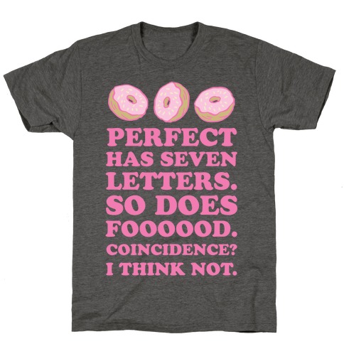 Perfect Has Seven Letters. So Does Foooood. Coincidence? I Think Not. T-Shirt