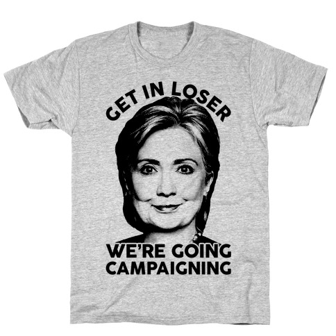 Get In Loser We're Going Campaigning T-Shirt