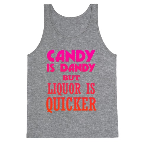 Candy Is Dandy But Liquor Is Quicker Tank Top