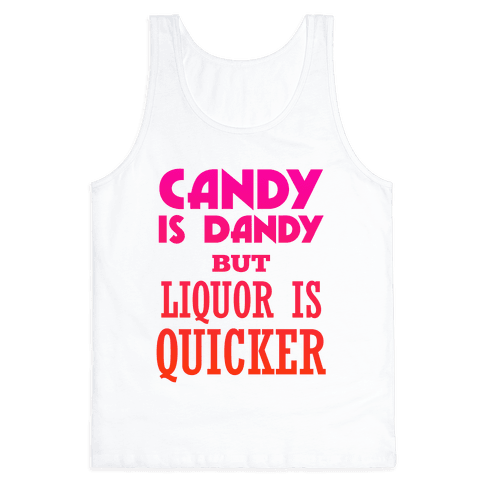 candy is dandy but liquor is quicker t shirt