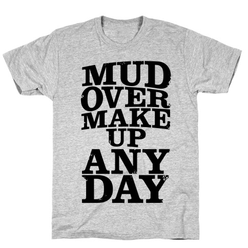 Mud Over Makeup Any Day T-Shirt