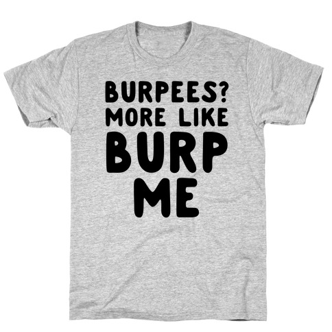Burpees? More Like Burp Me T-Shirt