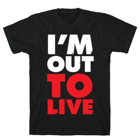 I'm Out To Live T-Shirt
