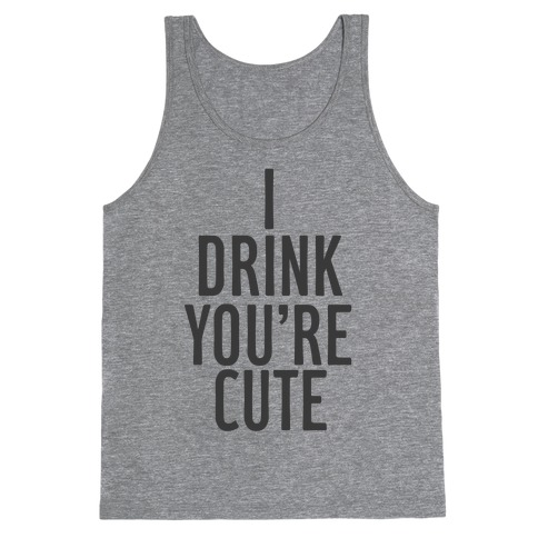I Drink You're Cute Tank Top