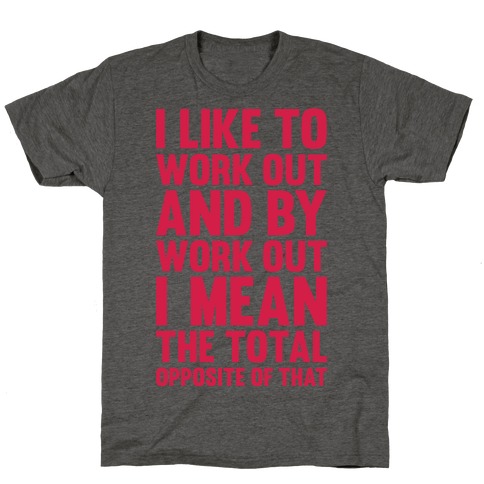 I Like To Work Out (And By Work Out I Mean The Total Opposite Of That) T-Shirt
