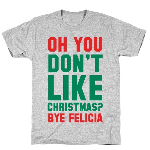 Don't Like Christmas? Bye Felicia T-Shirt