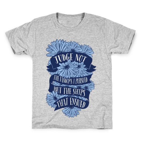 Judge Not The Fandoms I Pursued But The Ships That Ensued Kids T-Shirt