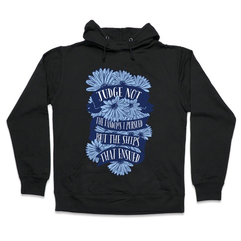 Judge Not The Fandoms I Pursued But The Ships That Ensued Hooded Sweatshirt