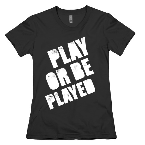 Play or Be Played (White Ink) Womens T-Shirt