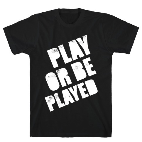 Play or Be Played (White Ink) T-Shirt