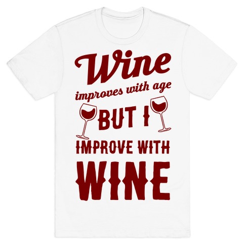 wine improves with age i improve with wine shirt