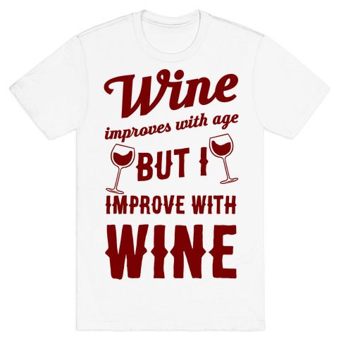 Wine Improves With Age But I Improve With Wine T-Shirt