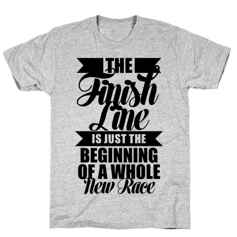The Finish Line Is Just The Beginning T-Shirt