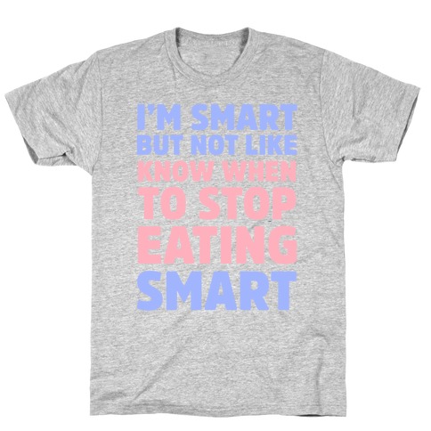I'm Smart But Not Like 'Know when to Stop Eating' Smart T-Shirt
