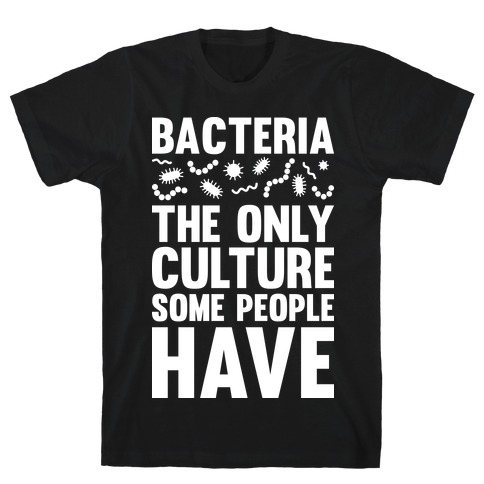 Bacteria The Only Culture Some People Have T-Shirt