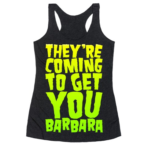 They're Coming To Get You Barbara Racerback Tank Top