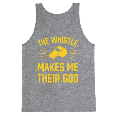 The Whistle Makes Me Their God Tank Top